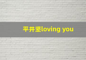 平井坚loving you